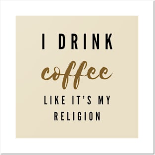 I drink coffee like it's my religion Posters and Art